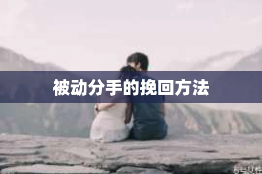 被动分手的挽回方法