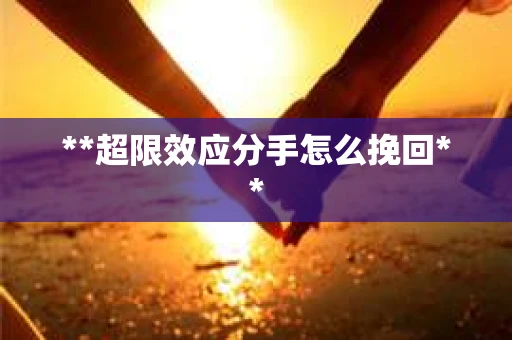 **超限效应分手怎么挽回**