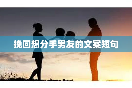 挽回想分手男友的文案短句