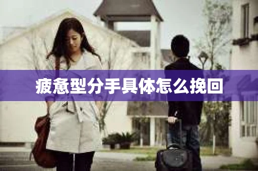 疲惫型分手具体怎么挽回