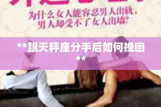 **跟天秤座分手后如何挽回**