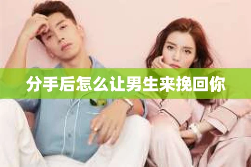 分手后怎么让男生来挽回你