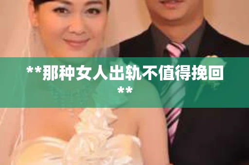 **那种女人出轨不值得挽回**