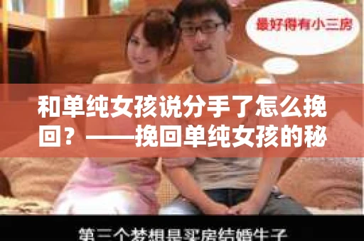 和单纯女孩说分手了怎么挽回？——挽回单纯女孩的秘诀解析