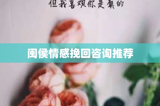 闽侯情感挽回咨询推荐