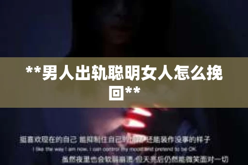 **男人出轨聪明女人怎么挽回**