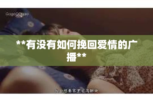 **有没有如何挽回爱情的广播**