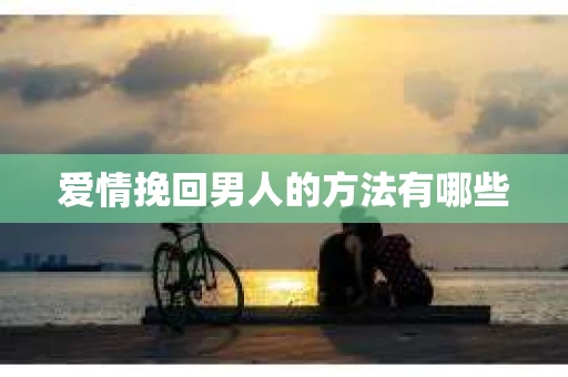 爱情挽回男人的方法有哪些