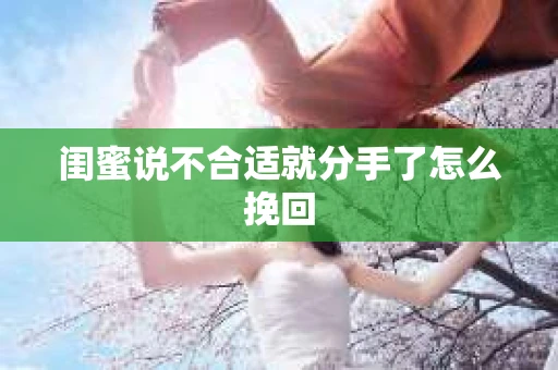 闺蜜说不合适就分手了怎么挽回