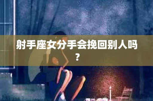 射手座女分手会挽回别人吗？