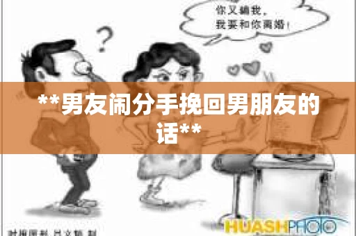 **男友闹分手挽回男朋友的话**