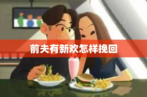 前夫有新欢怎样挽回