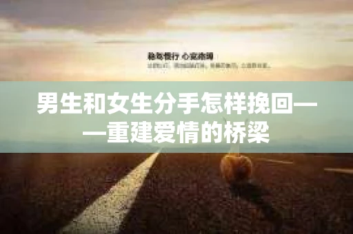 男生和女生分手怎样挽回——重建爱情的桥梁