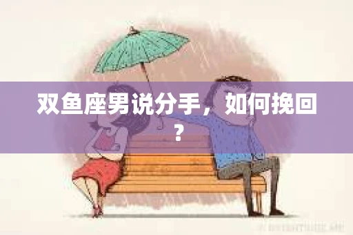 双鱼座男说分手，如何挽回？