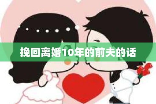挽回离婚10年的前夫的话