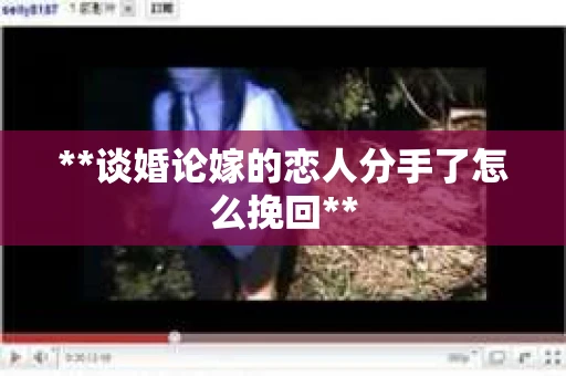 **谈婚论嫁的恋人分手了怎么挽回**
