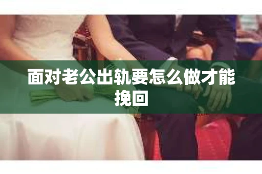 面对老公出轨要怎么做才能挽回