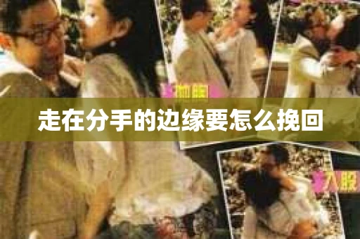 走在分手的边缘要怎么挽回
