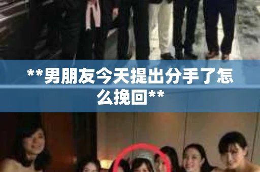 **男朋友今天提出分手了怎么挽回**