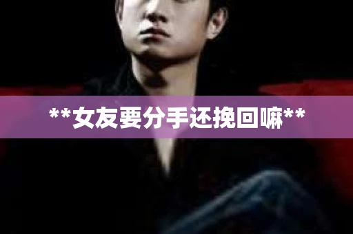 **女友要分手还挽回嘛**