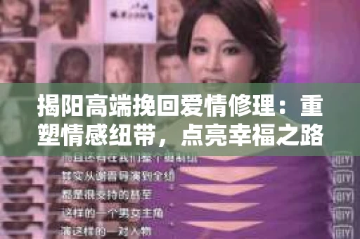 揭阳高端挽回爱情修理：重塑情感纽带，点亮幸福之路