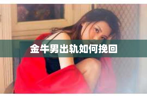 金牛男出轨如何挽回
