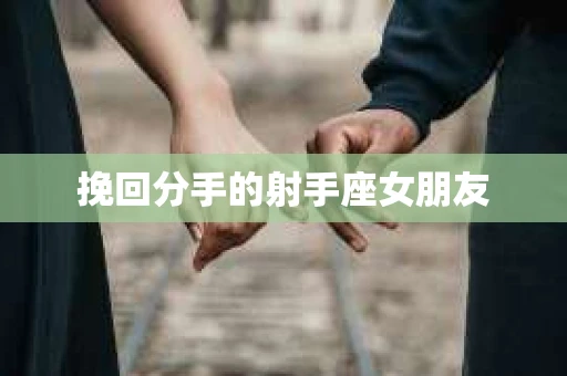 挽回分手的射手座女朋友