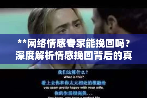 **网络情感专家能挽回吗？深度解析情感挽回背后的真相**