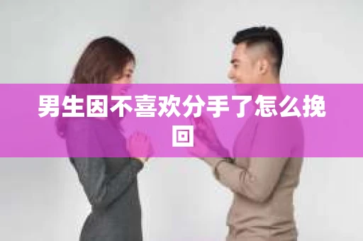 男生因不喜欢分手了怎么挽回
