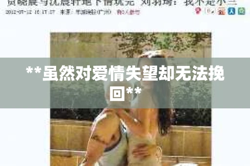 **虽然对爱情失望却无法挽回**