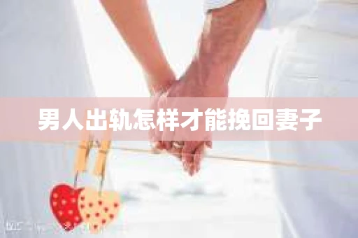 男人出轨怎样才能挽回妻子