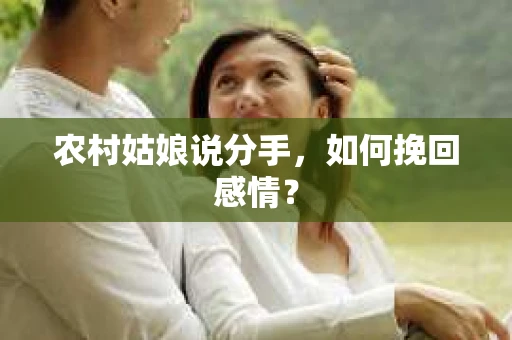 农村姑娘说分手，如何挽回感情？