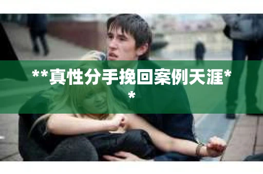 **真性分手挽回案例天涯**