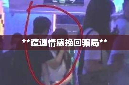 **遭遇情感挽回骗局**
