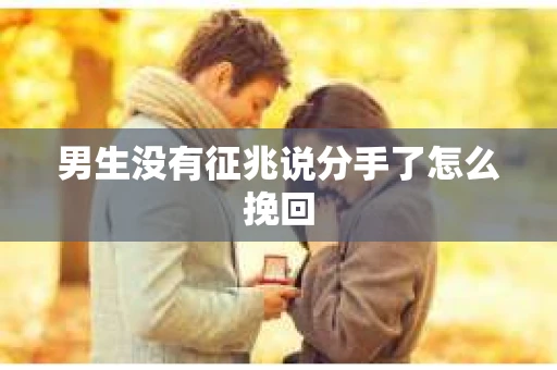 男生没有征兆说分手了怎么挽回