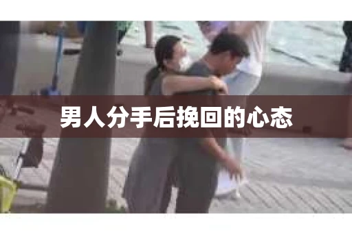男人分手后挽回的心态