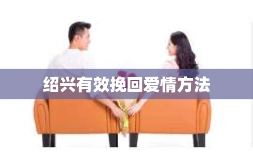 绍兴有效挽回爱情方法