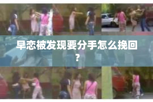 早恋被发现要分手怎么挽回？
