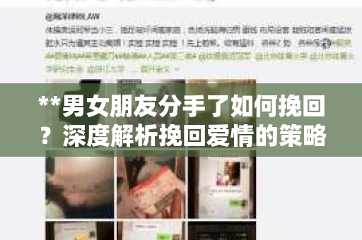**男女朋友分手了如何挽回？深度解析挽回爱情的策略**