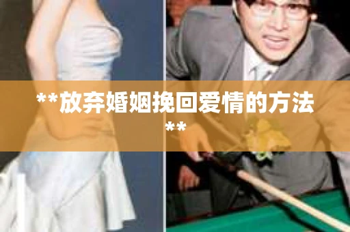 **放弃婚姻挽回爱情的方法**