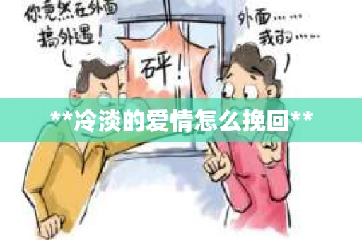 **冷淡的爱情怎么挽回**