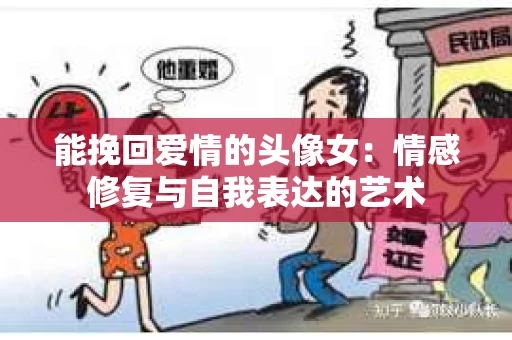 能挽回爱情的头像女：情感修复与自我表达的艺术