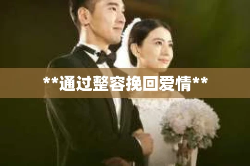 **通过整容挽回爱情**