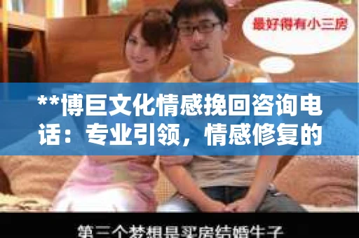 **博巨文化情感挽回咨询电话：专业引领，情感修复的新起点**