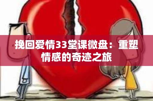 挽回爱情33堂课微盘：重塑情感的奇迹之旅