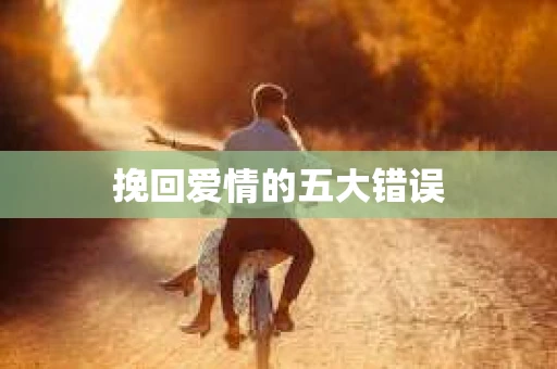 挽回爱情的五大错误
