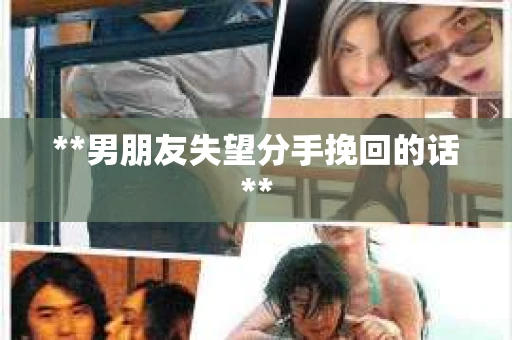 **男朋友失望分手挽回的话**