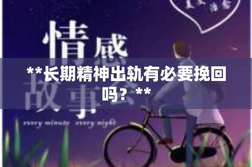 **长期精神出轨有必要挽回吗？**