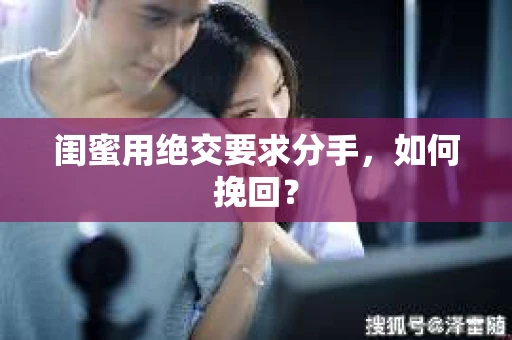 闺蜜用绝交要求分手，如何挽回？
