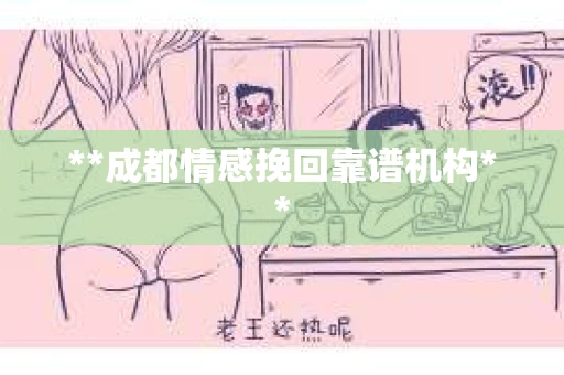 **成都情感挽回靠谱机构**